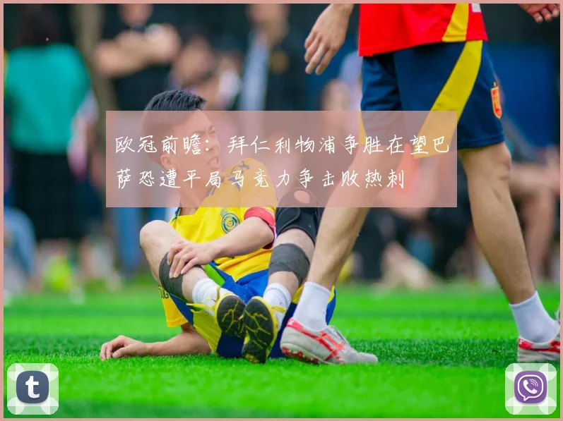 欧冠前瞻：拜仁利物浦争胜在望巴萨恐遭平局马竞力争击败热刺